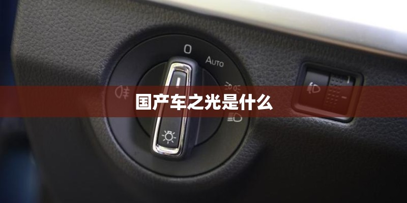 国产车之光是什么 国产车之光是什么