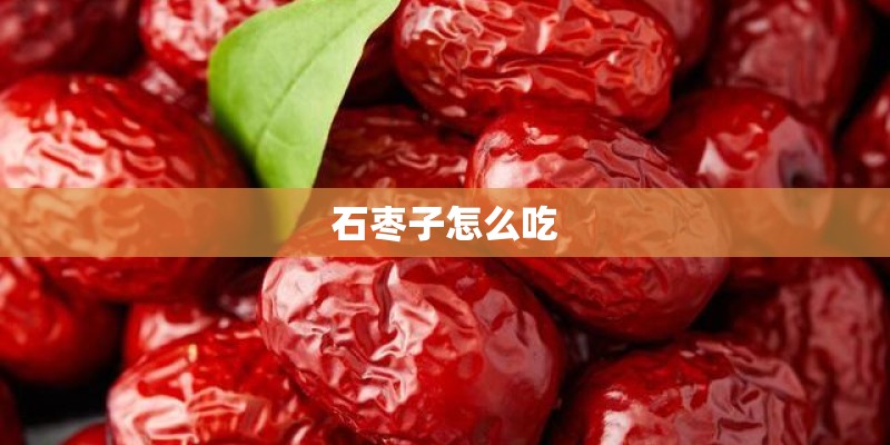 石枣子怎么吃 石枣子怎么吃