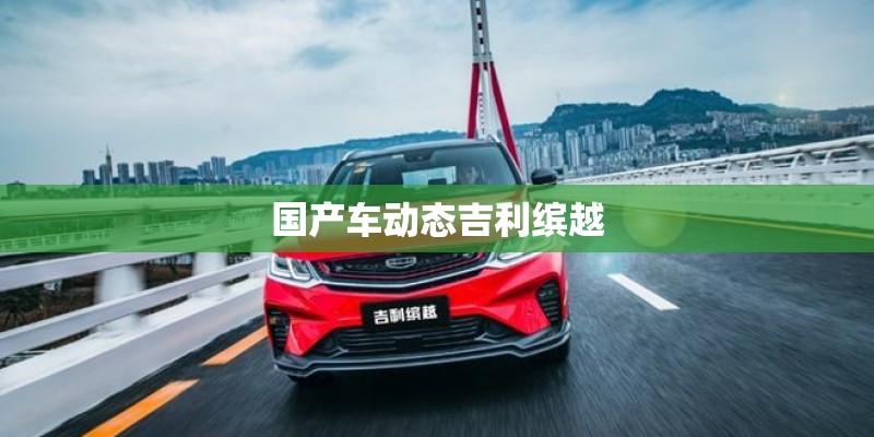 国产车动态吉利缤越