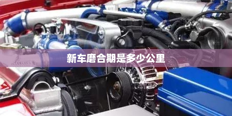 新车磨合期是多少公里
