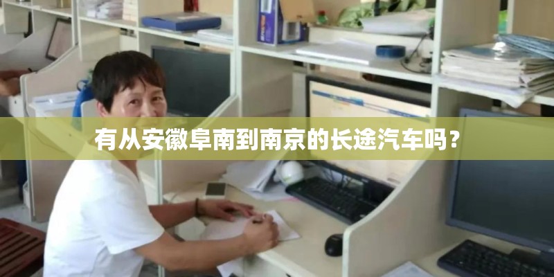 有从安徽阜南到南京的长途汽车吗？