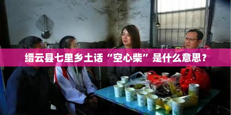 缙云县七里乡土话“空心柴”是什么意思？