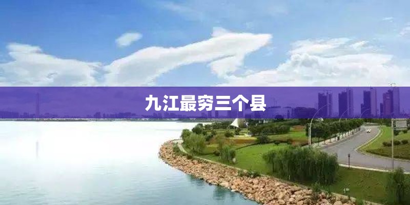 九江最穷三个县