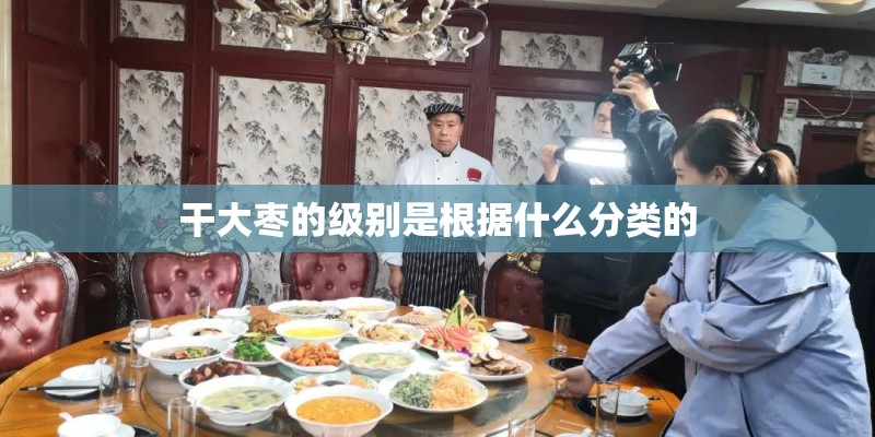 干大枣的级别是根据什么分类的