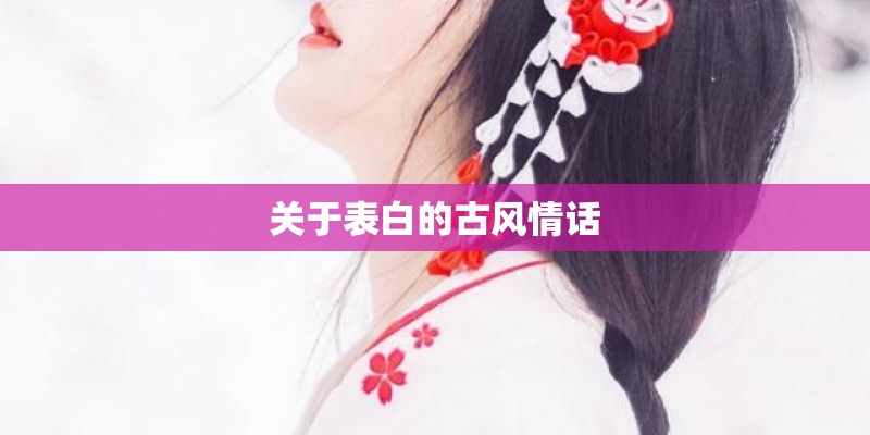 关于表白的古风情话 关于表白的古风情话