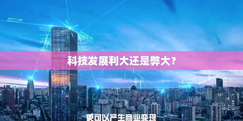 科技发展利大还是弊大? 科技发展利大还是弊大?