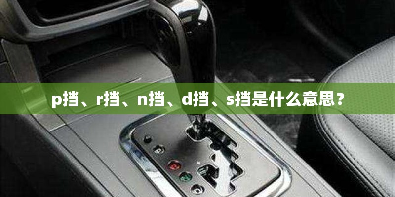 p挡、r挡、n挡、d挡、s挡是什么意思？
