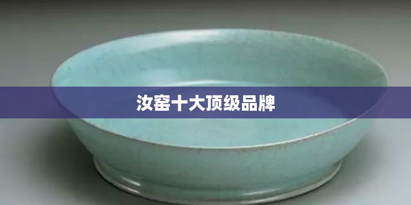 汝窑十大顶级品牌