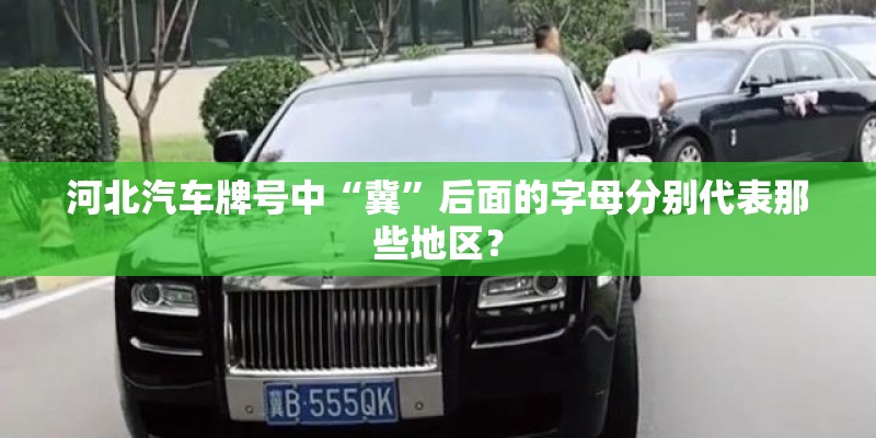 河北汽车牌号中“冀”后面的字母分别代表那些地区? 河北汽车牌号中“冀”后面的字母分别代表那些地区?