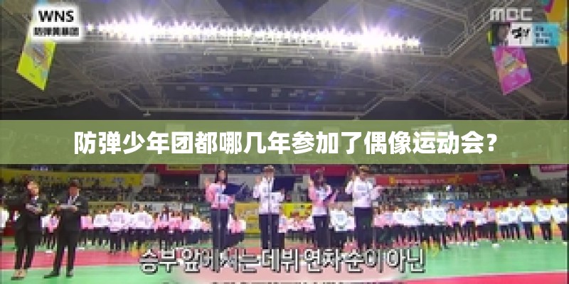 防弹少年团都哪几年参加了偶像运动会? 防弹少年团都哪几年参加了偶像运动会?