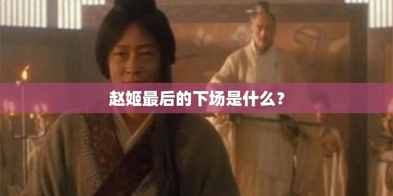 赵姬最后的下场是什么? 赵姬最后的下场是什么?