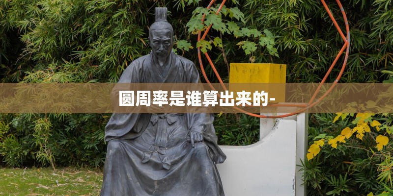 圆周率是谁算出来的-