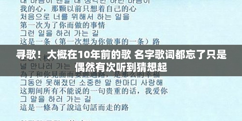 寻歌!大概在10年前的歌 名字歌词都忘了只是偶然有次听到猜想起 寻歌!大概在10年前的歌 名字歌词都忘了只是偶然有次听到猜想起