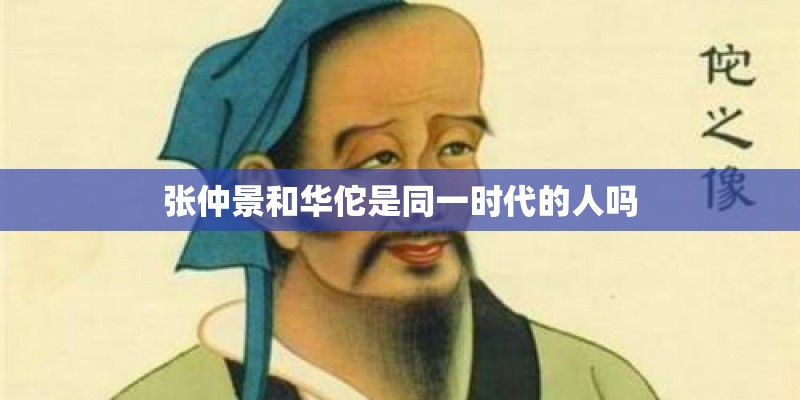 张仲景和华佗是同一时代的人吗