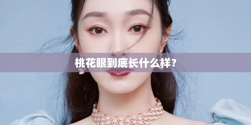 桃花眼到底长什么样? 桃花眼到底长什么样?