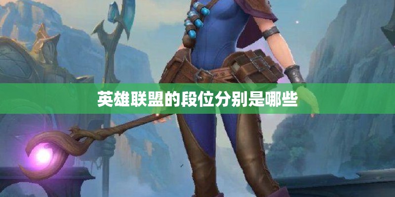 英雄联盟的段位分别是哪些 英雄联盟的段位分别是哪些