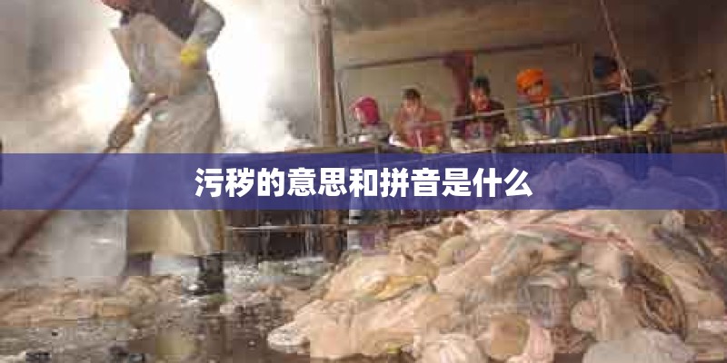 污秽的意思和拼音是什么 污秽的意思和拼音是什么