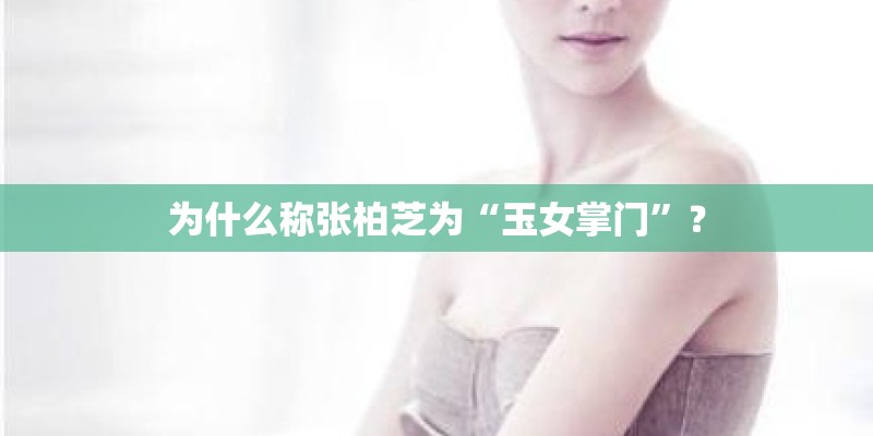 为什么称张柏芝为“玉女掌门”? 为什么称张柏芝为“玉女掌门”?