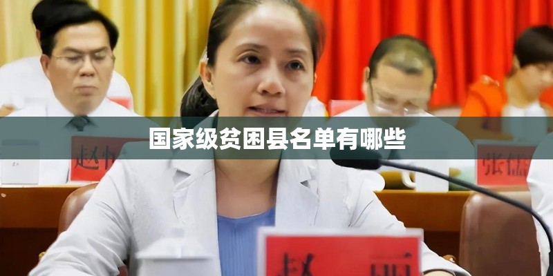 国家级贫困县名单有哪些 国家级贫困县名单有哪些