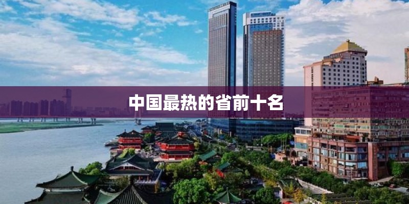 中国最热的省前十名 中国最热的省前十名