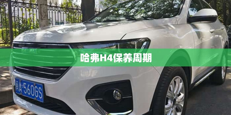 哈弗H4保养周期 哈弗H4保养周期