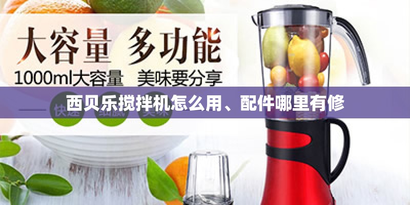 西贝乐搅拌机怎么用、配件哪里有修