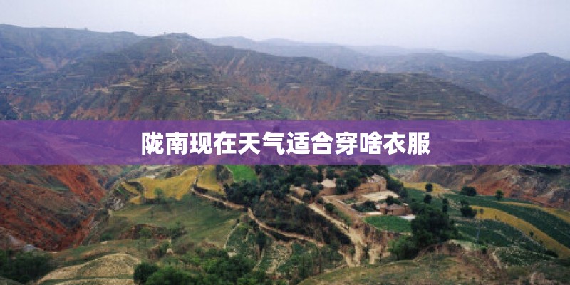 陇南现在天气适合穿啥衣服