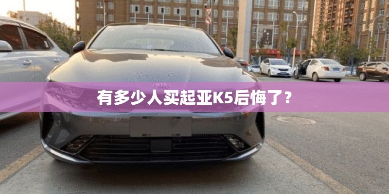 有多少人买起亚K5后悔了？