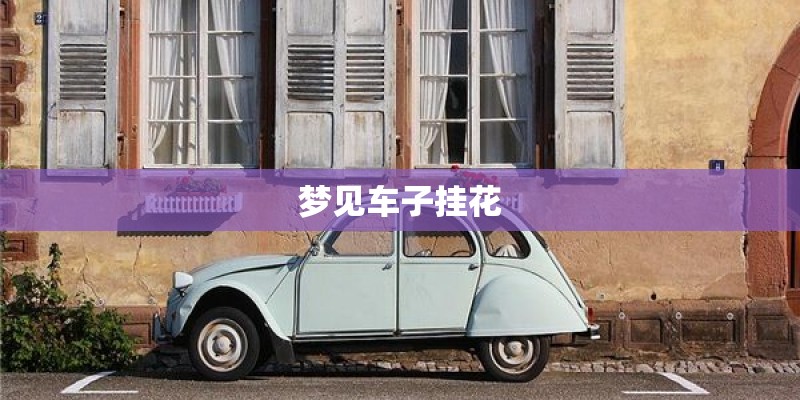 梦见车子挂花 梦见车子挂花