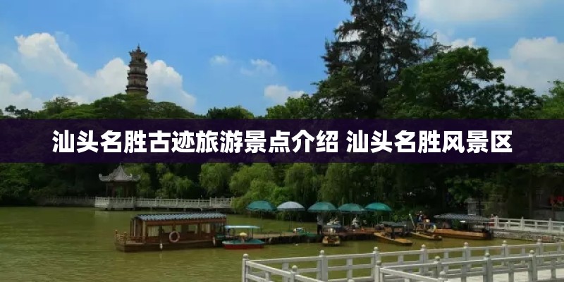 汕头名胜古迹旅游景点介绍 汕头名胜风景区 汕头名胜古迹旅游景点介绍 汕头名胜风景区