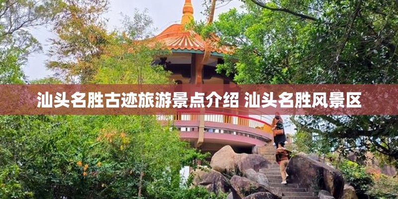 汕头名胜古迹旅游景点介绍 汕头名胜风景区 汕头名胜古迹旅游景点介绍 汕头名胜风景区