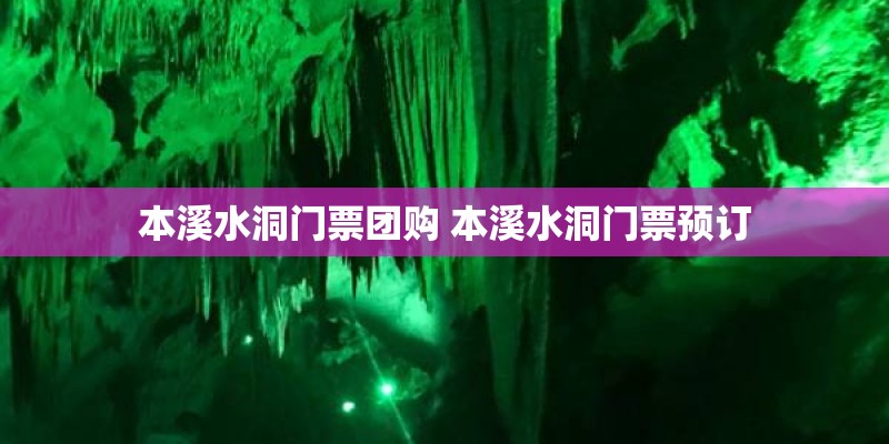本溪水洞门票团购 本溪水洞门票预订 本溪水洞门票团购 本溪水洞门票预订