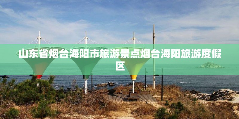 山东省烟台海阳市旅游景点烟台海阳旅游度假区 山东省烟台海阳市旅游景点烟台海阳旅游度假区